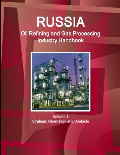 Russia Oil Refining and Gas Processing Industry Handbook Volume 1 Strategic Information and Contacts