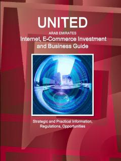 United Arab Emirates Internet E-Commerce Investment and Business Guide - Strategic and Practical Information Regulations Opportunities