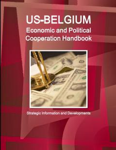 US-Belgium Economic and Political Cooperation Handbook - Strategic Information and Developments