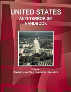 US Anti-Terrorism Handbook Volume 1 Strategic Information Regulations Operations