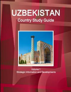 Uzbekistan Country Study Guide Volume 1 Strategic Information and Developments