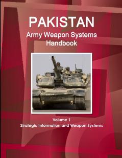 Pakistan Army Weapon Systems Handbook Volume 1 Strategic Information and Weapon Systems