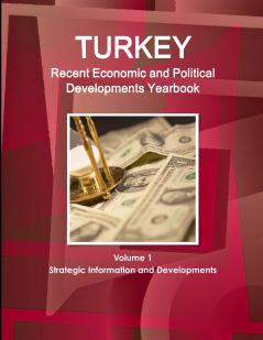 Turkey Recent Economic and Political Developments Yearbook Volume 1 Strategic Information and Developments