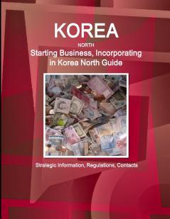 Korea North Starting Business Incorporating in Korea North Guide - Strategic Information Regulations Contacts