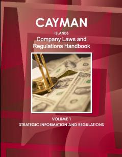 Cayman Islands Company Laws and Regulations Handbook Volume 1 Strategic Information and Regulations