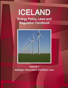 Iceland Energy Policy Laws and Regulation Handbook Volume 1 Strategic Information and Basic Laws