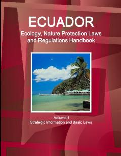 Ecuador Ecology Nature Protection Laws and Regulations Handbook Volume 1 Strategic Information and Basic Laws