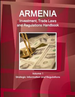 Armenia Investment Trade Laws and Regulations Handbook Volume 1 Strategic Information and Regulations