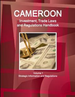 Cameroon  Investment Trade Laws and Regulations Handbook Volume 1 Strategic Information and Regulations