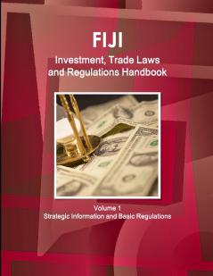 Fiji Investment Trade Laws and Regulations Handbook Volume 1 Strategic Information and Regulations