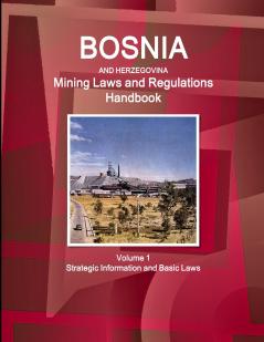 Bosnia and Herzegovina Mining Laws and Regulations Handbook Volume 1 Strategic Information and Basic Laws