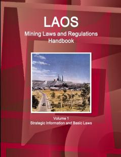 Laos Mining Laws and Regulations Handbook Volume 1 Strategic Information and Basic Laws