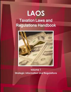 Laos Taxation Laws and Regulations Handbook Volume 1 Strategic Information and Regulations
