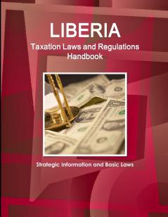 Liberia Taxation Laws and Regulations Handbook - Strategic Information and Basic Laws