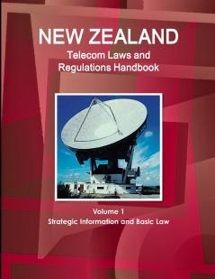 New Zealand Telecom Laws and Regulations Handbook Volume 1 Strategic Information and Basic Law