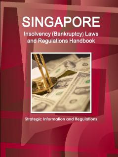 Singapore Insolvency (Bankruptcy) Laws and Regulations Handbook - Strategic Information and Regulations