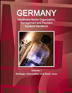 Germany Healthcare Sector Organization Management and Payment Systems Handbook Volume 1 Strategic Information and Basic Laws
