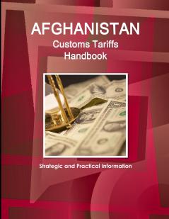 Afghanistan Customs Tariffs Handbook - Strategic and Practical Information