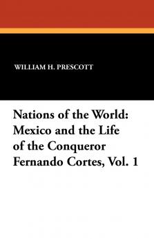 Mexico and the Life of the Conqueror Fernando Cortes Vol. 1