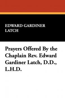 Prayers Offered By the Chaplain Rev. Edward Gardiner Latch D.D. L.H.D.