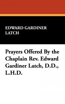 Prayers Offered By the Chaplain Rev. Edward Gardiner Latch D.D. L.H.D.