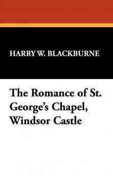 The Romance of St. George's Chapel Windsor Castle
