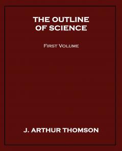 The Outline of Science First Volume