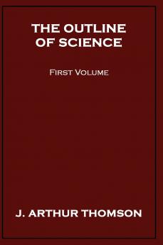 The Outline of Science First Volume