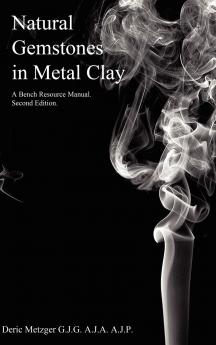 Natural Gemstones in Metal Clay. A Bench Resource Manual.