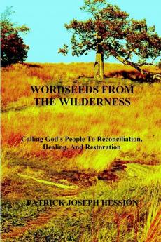 WORDSEEDS FROM THE WILDERNESS - Calling God's People To Reconciliation Healing And Restoration