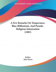 A Few Remarks On Temperance Blue-Ribbonism And Pseudo-Religious Intoxication (1885)