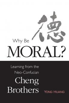 Why Be Moral? Learning from the Neo-Confucian Cheng Brothers