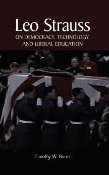 Leo Strauss on Democracy Technology and Liberal Education