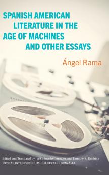 Spanish American Literature in the Age of Machines and Other Essays