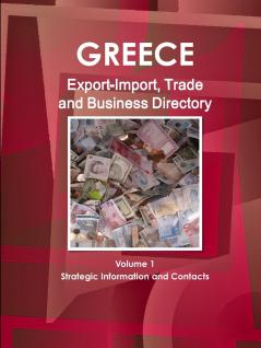 Greece Export-Import Trade and Business Directory Volume 1 Strategic Information and Contacts