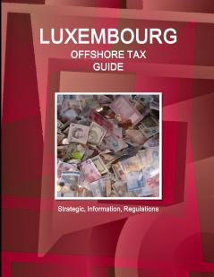 Luxembourg Offshore Tax Guide - Strategic Practical Information Regulations