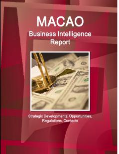 Macao Business Intelligence Report - Strategic Developments Opportunities Regulations Contacts