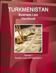 Turkmenistan Business Law Handbook Volume 1 Strategic Information and Basic Laws