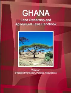 Ghana Land Ownership and Agricultural Laws Handbook Volume 1 Strategic Information Policies Regulations