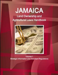 Jamaica Land Ownership and Agricultural Laws Handbook Volume 1 Strategic Information and Important Regulations