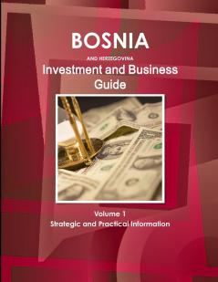 Bosnia and Herzegovina Investment and Business Guide Volume 1 Strategic and Practical Information