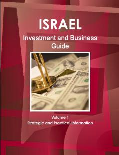 Israel Investment and Business Guide Volume 1 Strategic and Practical Information