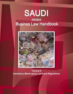 Saudi Arabia Business Law Handbook Volume 6 Insolvency (Bankruptcy) Laws and Regulations