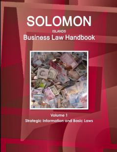 Solomon Islands Business Law Handbook Volume 1 Strategic Information and Basic Laws