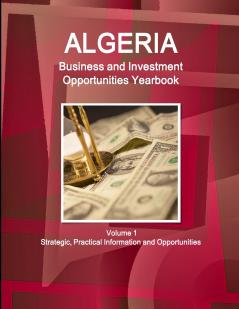 Algeria Business and Investment Opportunities Yearbook Volume 1 Strategic Practical Information and Opportunities