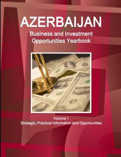 Azerbaijan Business and Investment Opportunities Yearbook Volume 1 Strategic Practical Information and Opportunities
