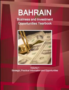 Bahrain Business and Investment Opportunities Yearbook Volume 1 Strategic Practical Information and Opportunities