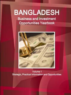 Bangladesh Business and Investment Opportunities Yearbook Volume 1 Strategic Practical Information and Opportunities