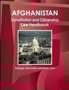 Afghanistan Constitution and Citizenship Law Handboook - Strategic Information and Basic Laws
