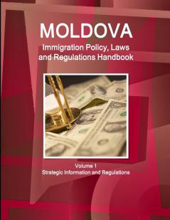 Moldova Immigration Policy Laws and Regulations Handbook Volume 1 Strategic Information and Regulations